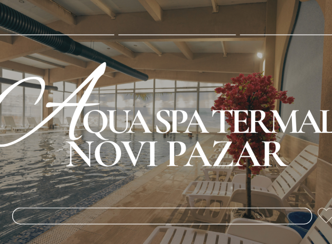 8МИ ДЕКЕМВРИ ВО AQUA SPA TERMALE 4* – Нови Пазар, Србија ( 05 – 08.12.2026 )